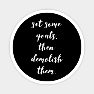 set some goals then demolish them Magnet